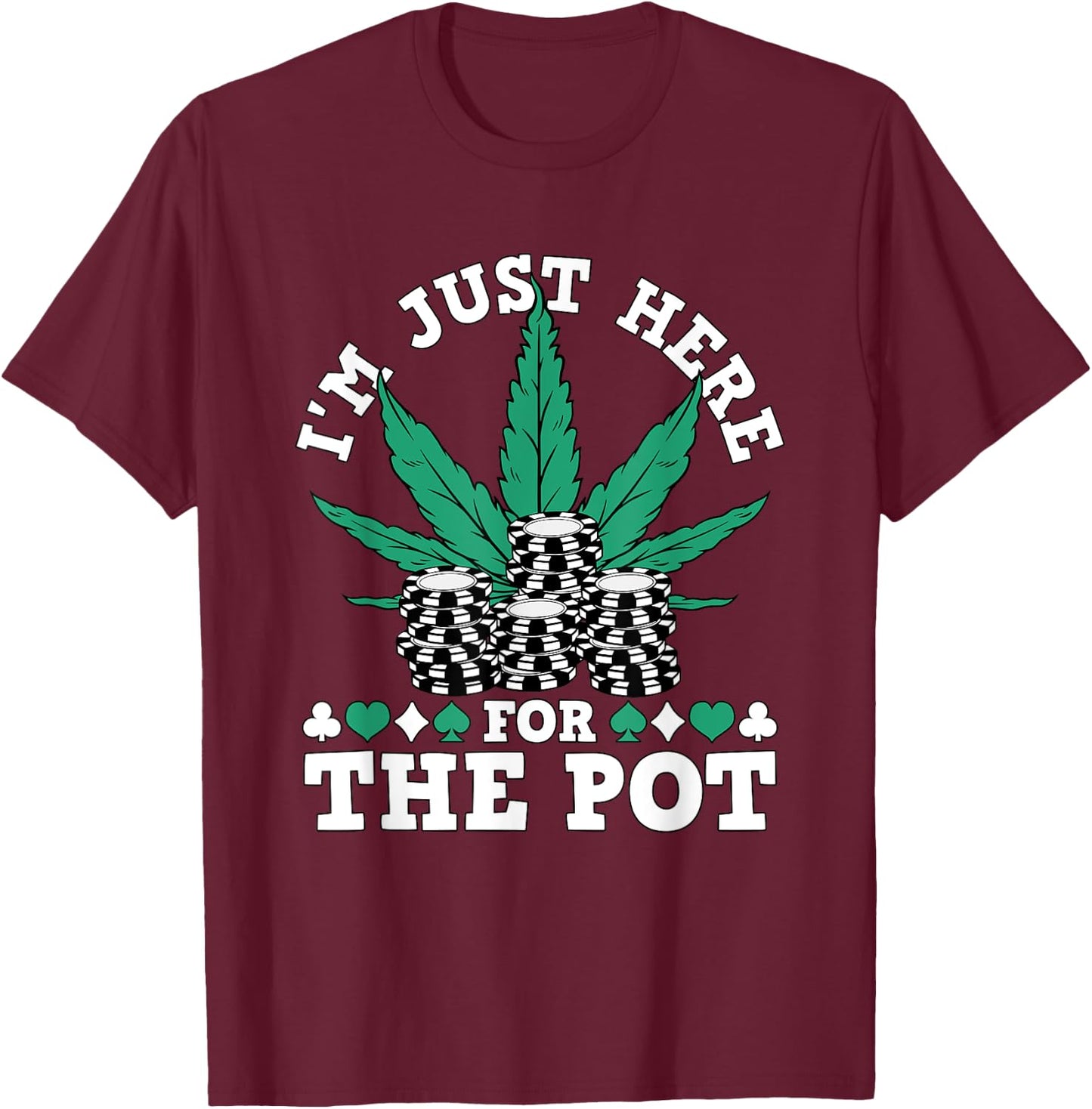 I Love Poker Texas Holdem Co. Weed Poker Chips I'm Just Here For The Pot Marijuana Poker T-Shirt - T-Shirt | Maroon