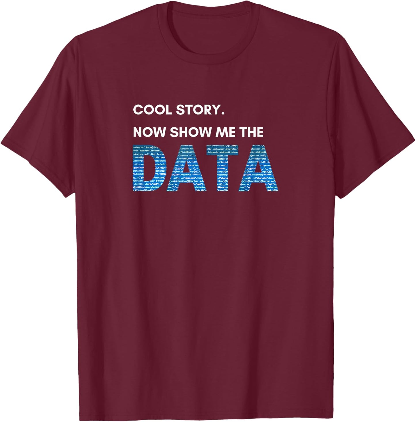 Cool Story. Now Show Me the DATA T-Shirt - T-Shirt | Maroon