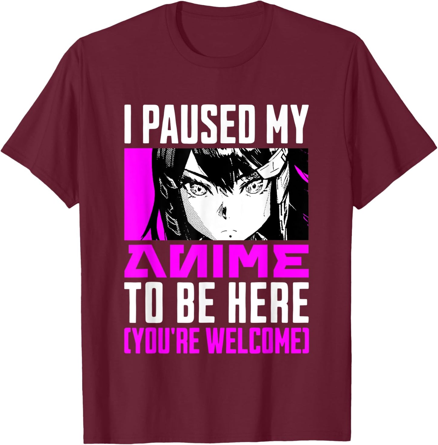 I Paused My Anime To Be Here You're Welcome T-Shirt - T-Shirt | Maroon