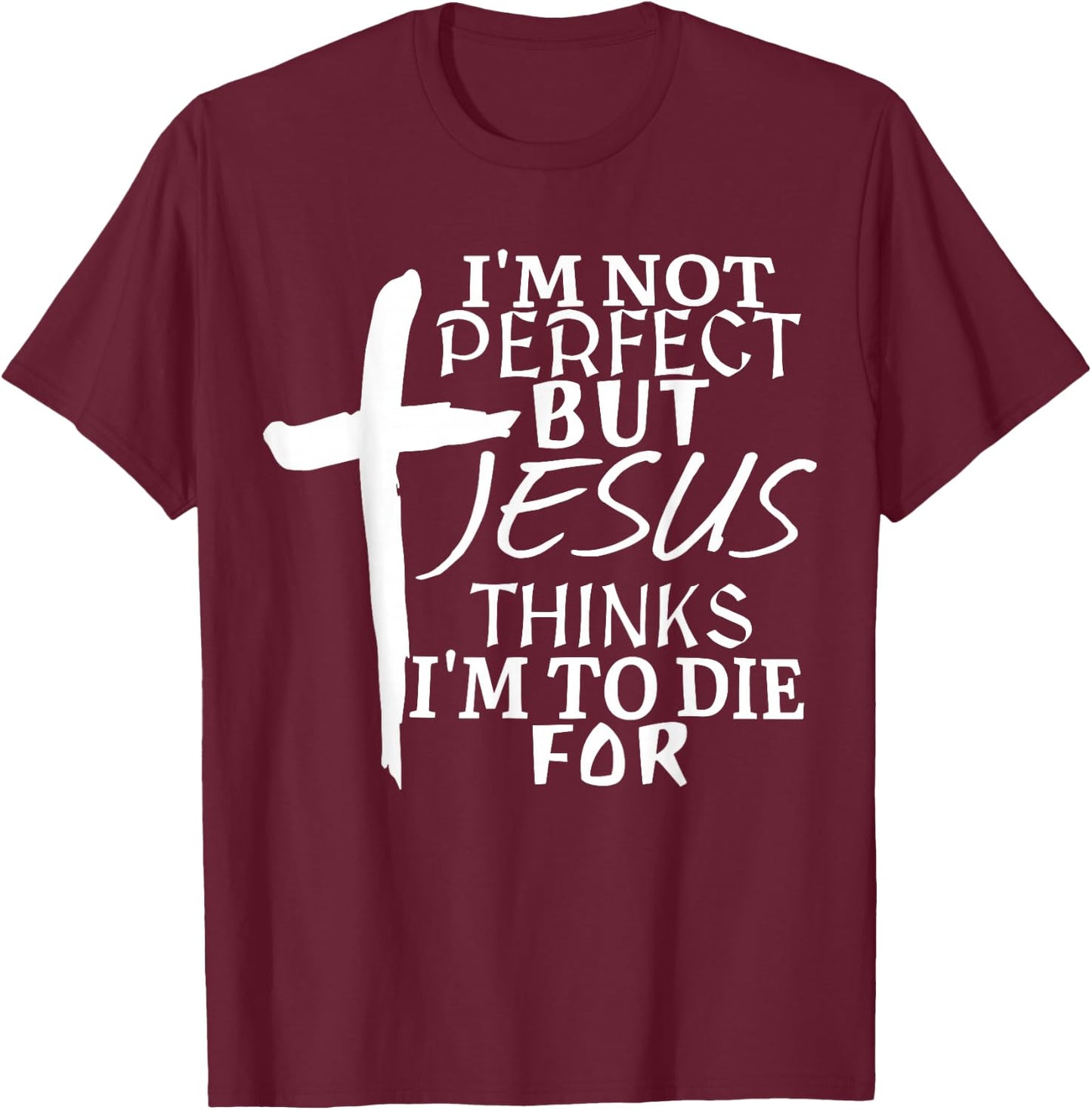 I’m Not Perfect but Jesus Thinks I’m To Die For T-Shirt - T-Shirt | Maroon