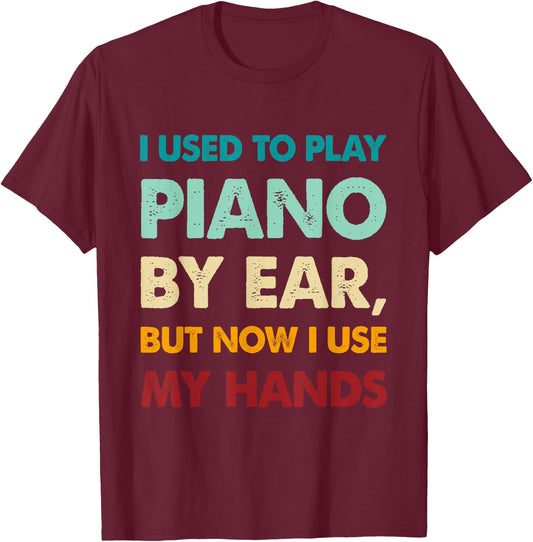Funny I used to play piano by ear, but now I use my hands T-Shirt - T-Shirt | Maroon