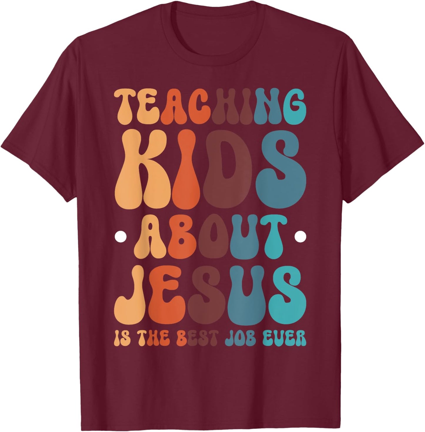 Teaching Kids About Jesus Is The Best Job Ever T-Shirt - T-Shirt | Maroon