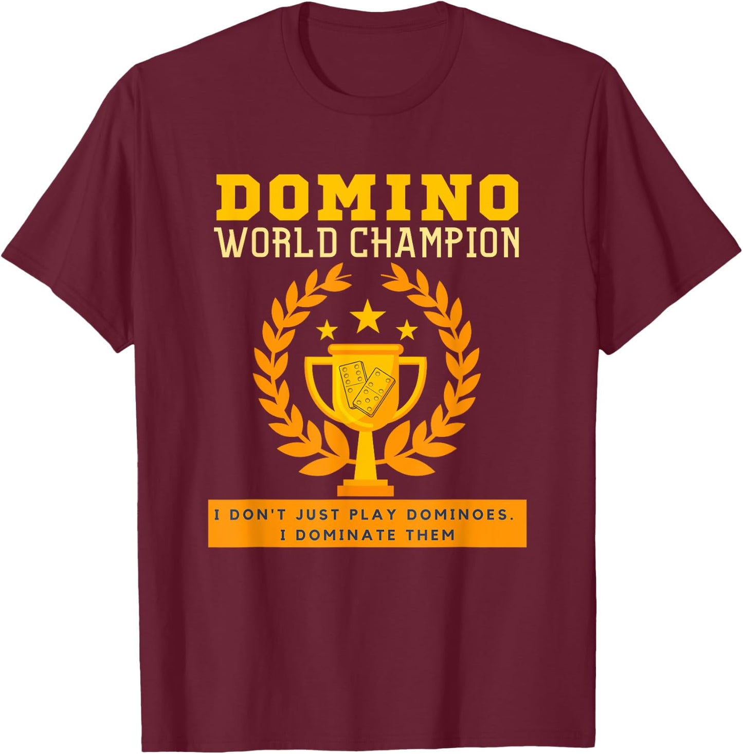 DOMINO CHAMPION I don't Just Play Dominoes I Dominate. Funny T-Shirt - T-Shirt | Maroon