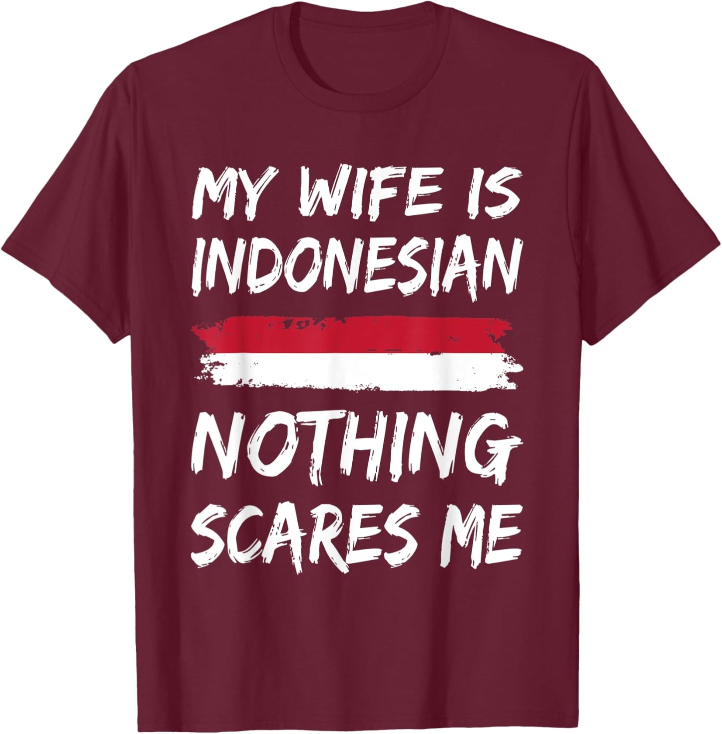 My Wife Is Indonesian Nothing Scares Me Indonesia Flag T-Shirt - T-Shirt | Maroon