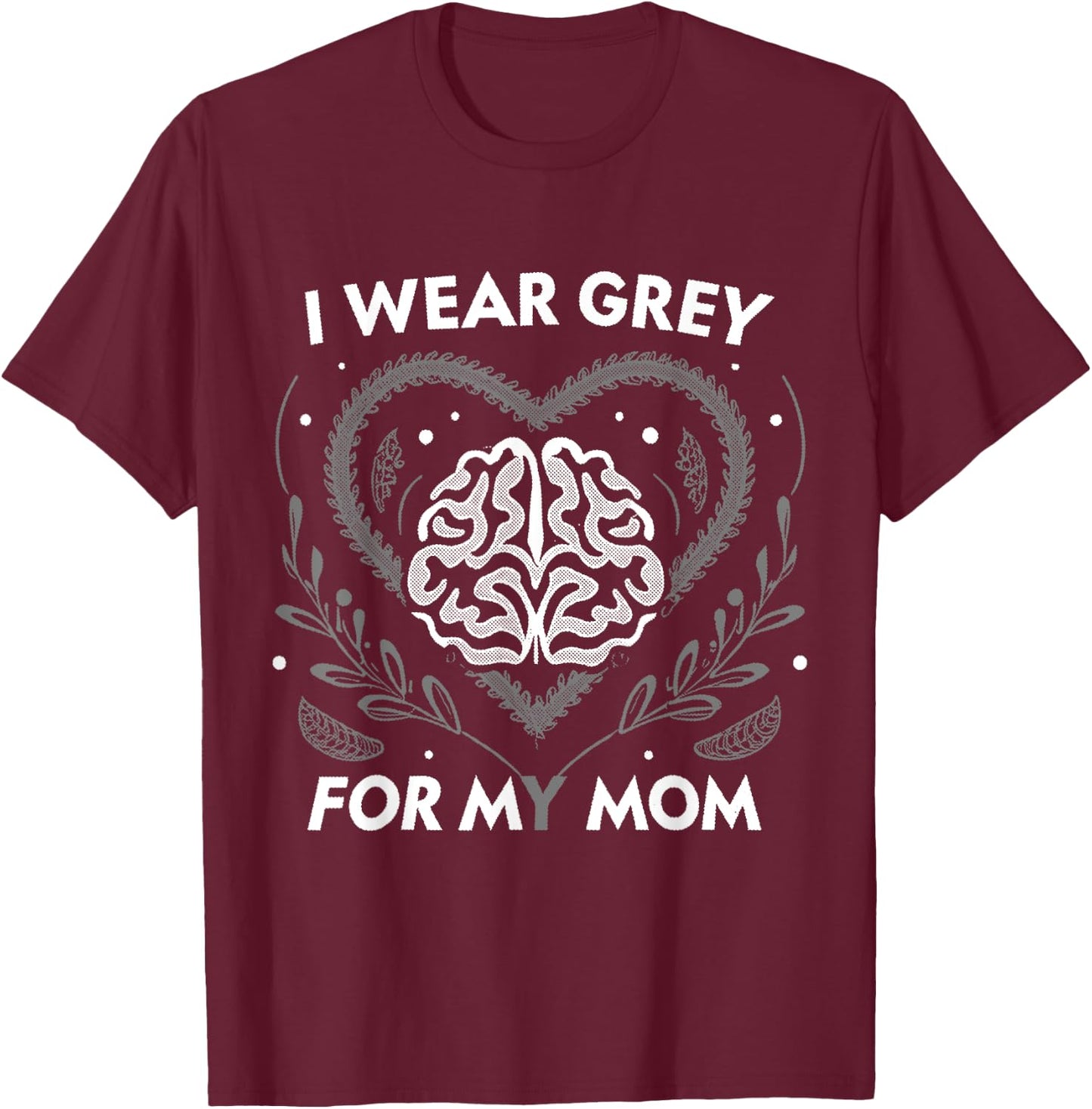 I wear Grey For My Mom Brain Tumour Awareness T-Shirt - T-Shirt | Maroon