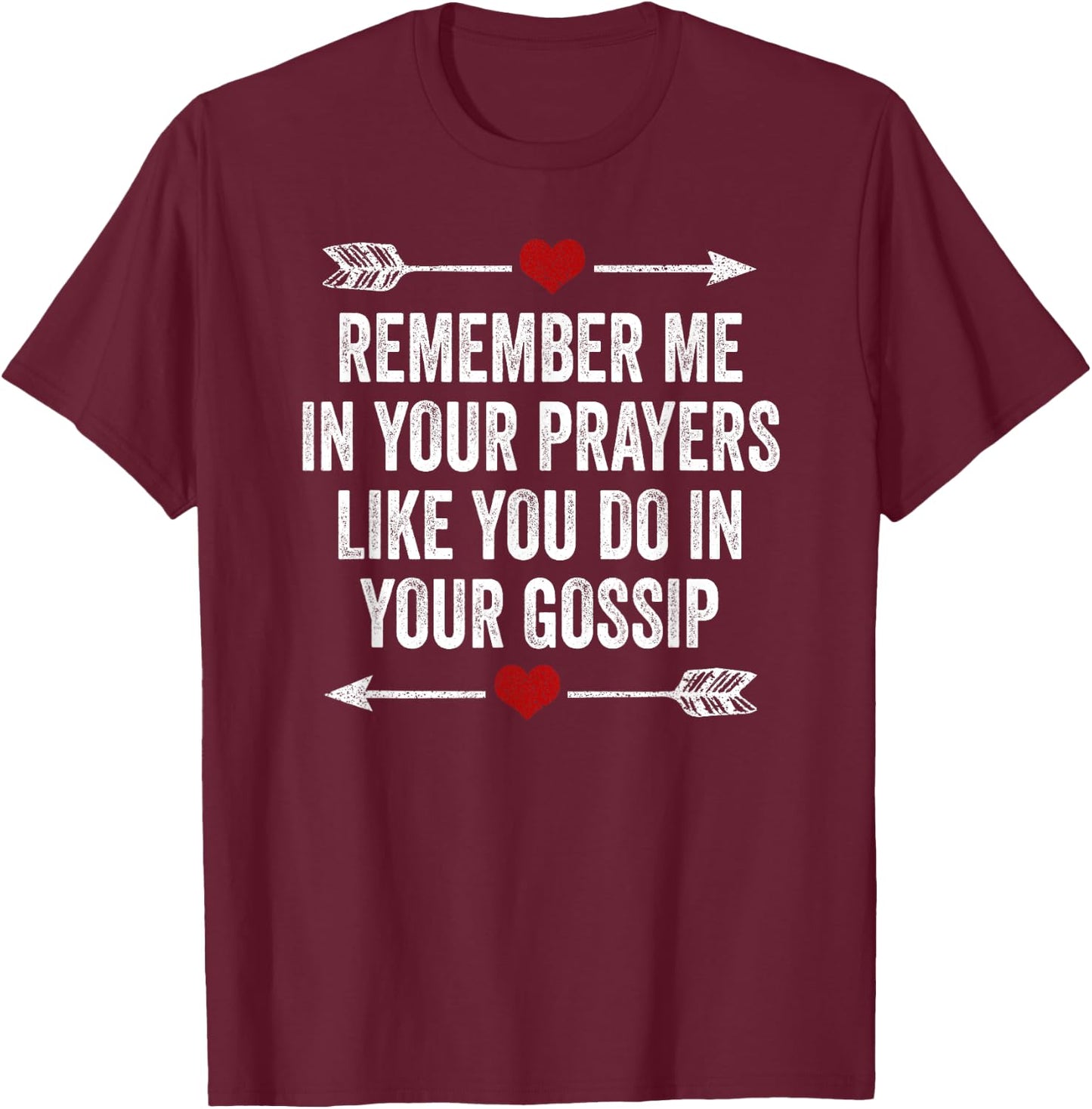 Remember Me In Your Prayers Like You Do In Your Gossip T-Shirt - T-Shirt | Maroon