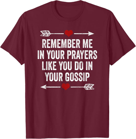 Remember Me In Your Prayers Like You Do In Your Gossip T-Shirt - T-Shirt | Maroon