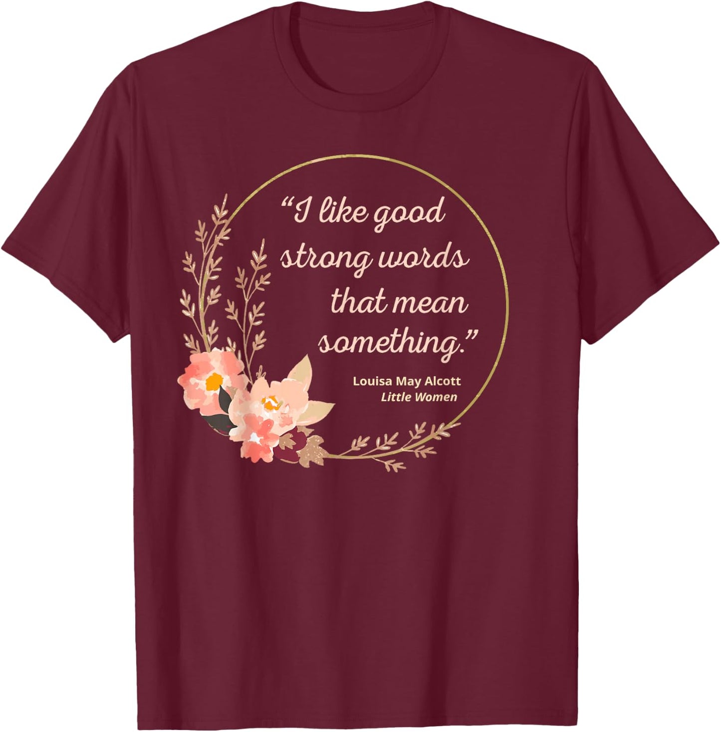 Good Strong Words Louisa May Alcott Quote Little Women T-Shirt - T-Shirt | Maroon