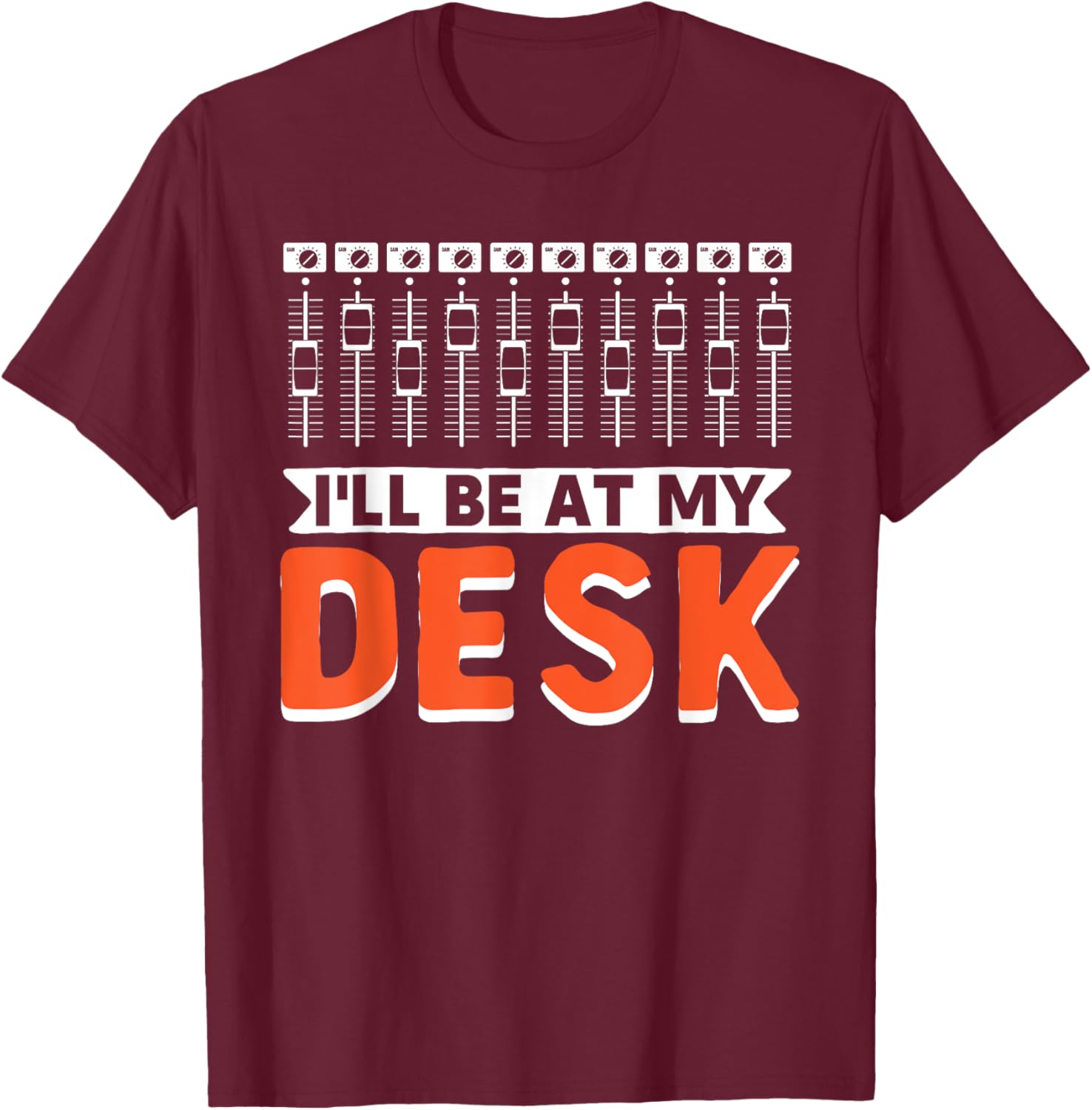 I Will Be At My Desk | Sound Engineer | Audio Engineer T-Shirt - T-Shirt | Maroon