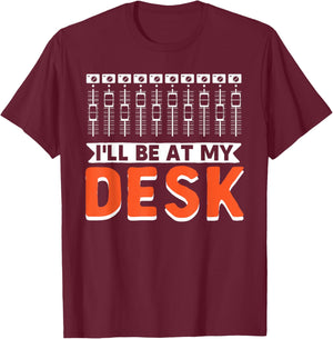 I Will Be At My Desk | Sound Engineer | Audio Engineer T-Shirt - T-Shirt | Maroon