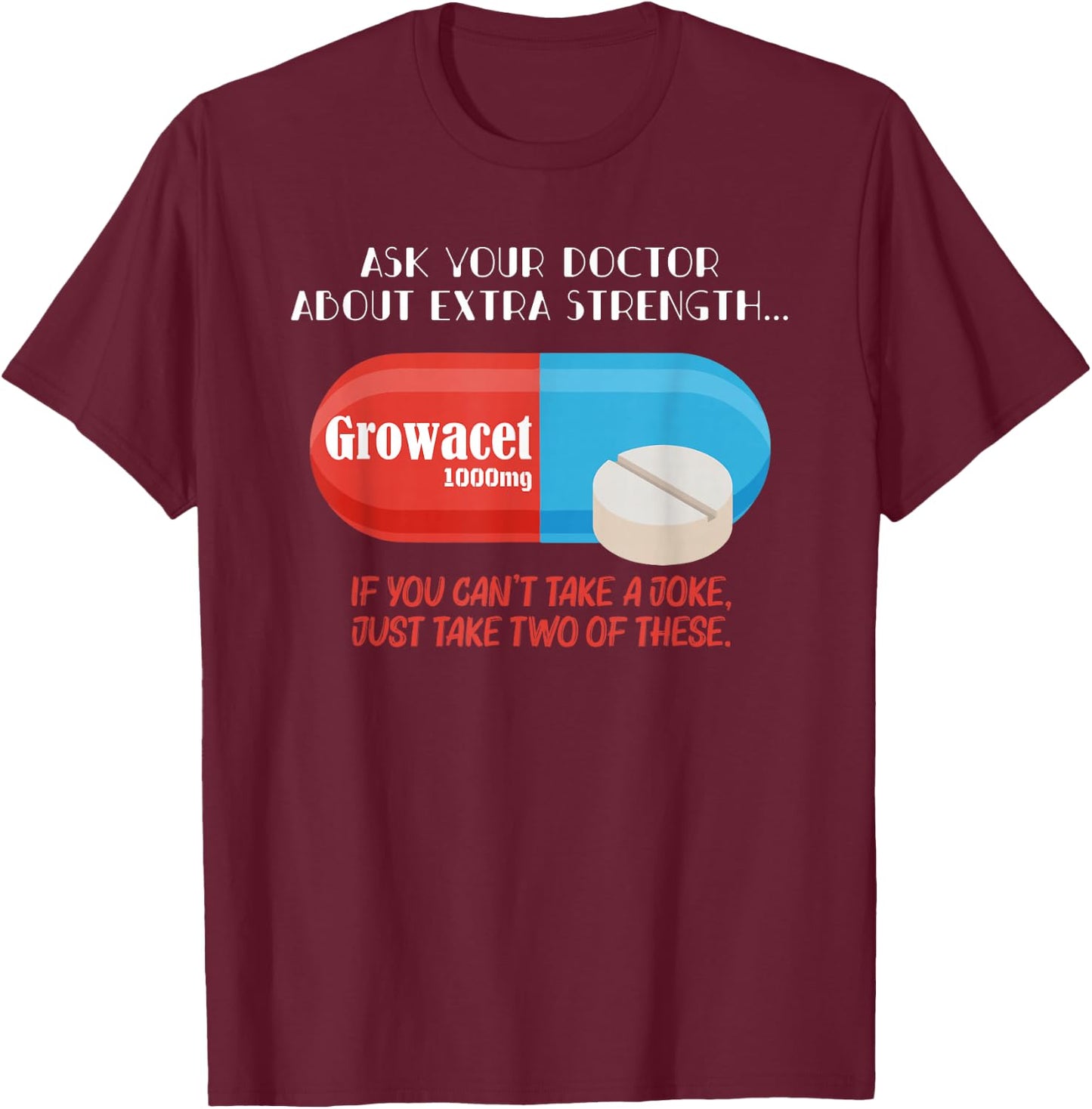 Ask Your Doctor About Extra Strength Growacet Funny Sarcasm T-Shirt - T-Shirt | Maroon