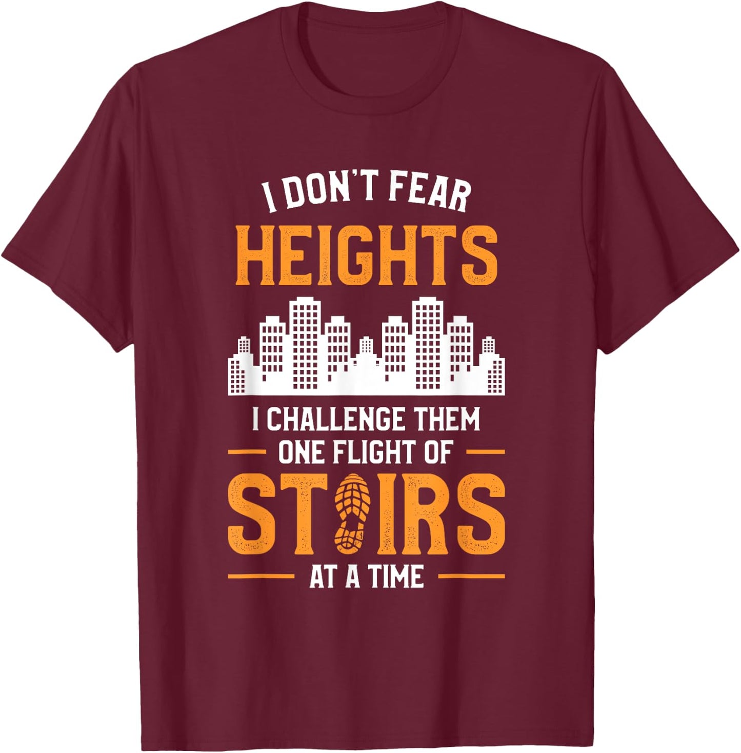 I Don't Fear Heights I Challenge Them One Flight Of Stairs T-Shirt - T-Shirt | Maroon