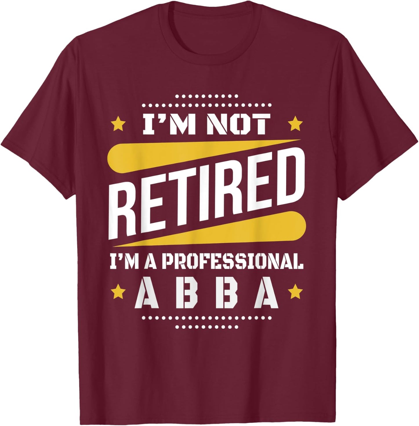 I'm Not Retired Professional Abba Vintage Retirement Gifts T-Shirt - T-Shirt | Maroon
