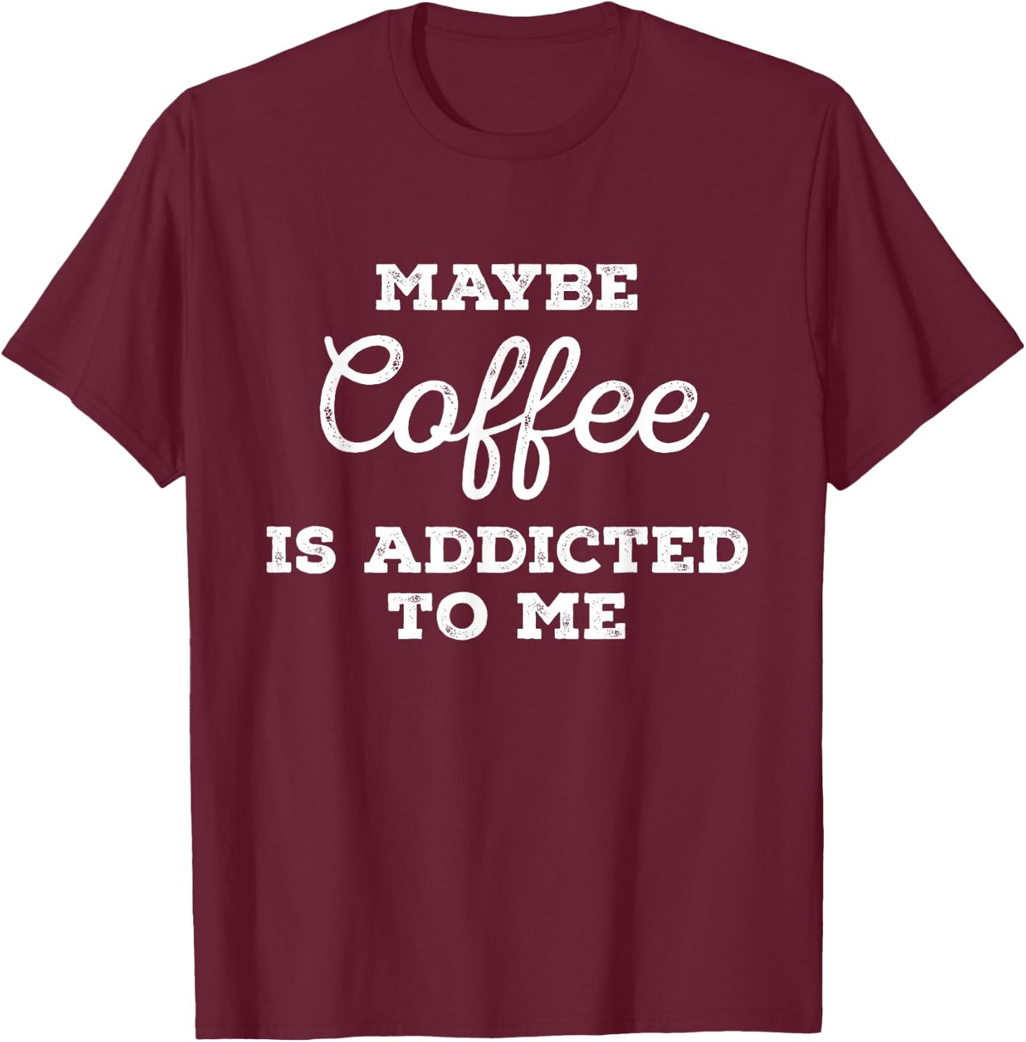 Maybe Coffee Is Addicted to Me Caffeine Barista Cold Brew T-Shirt - T-Shirt | Maroon