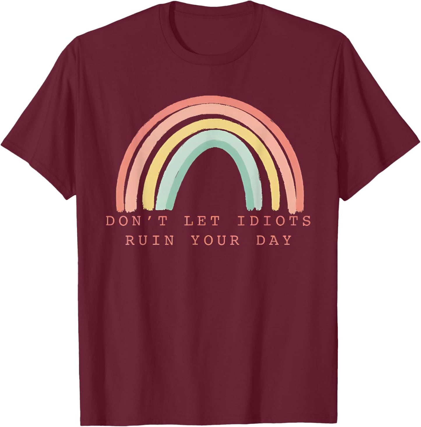 Rainbow Don’t Let Idiots Ruin Your Day Happy Inspirational T-Shirt - T-Shirt | Maroon
