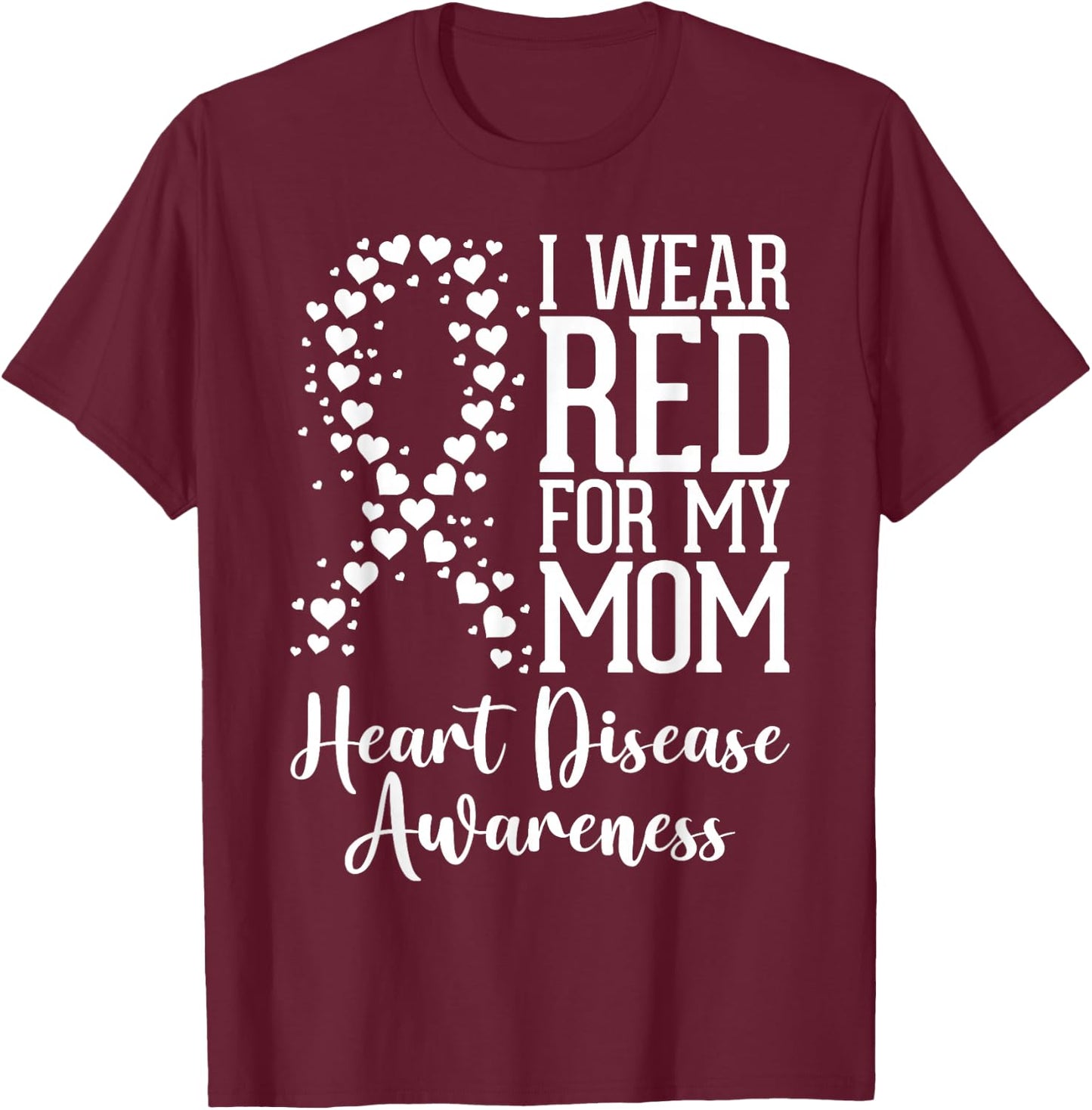 I Wear Red for My Mom Heart Disease Awareness Month Ribbon T-Shirt - T-Shirt | Maroon