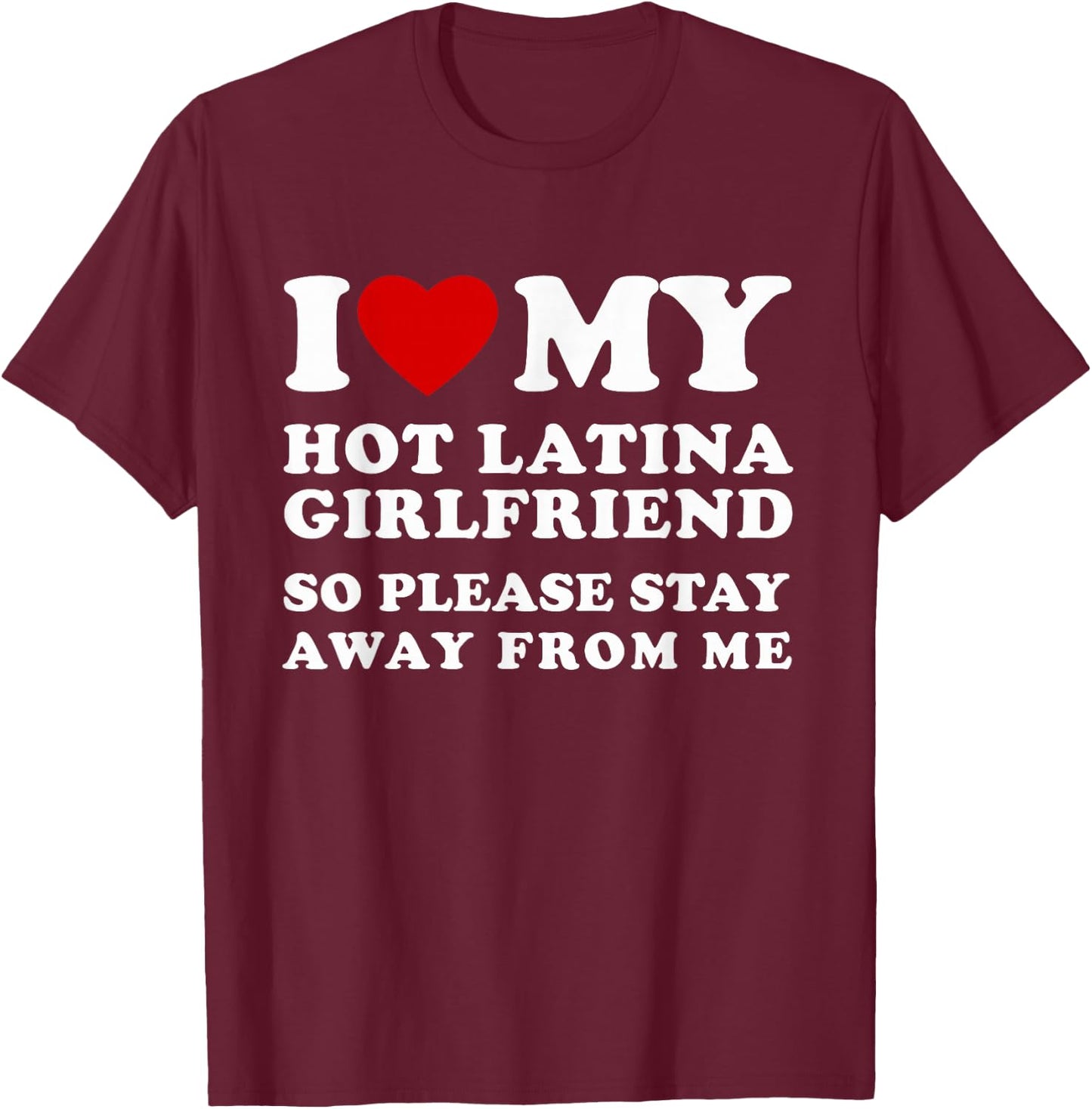 I Love My Hot Latina Girlfriend So Please Stay Away from Me T-Shirt - T-Shirt | Maroon