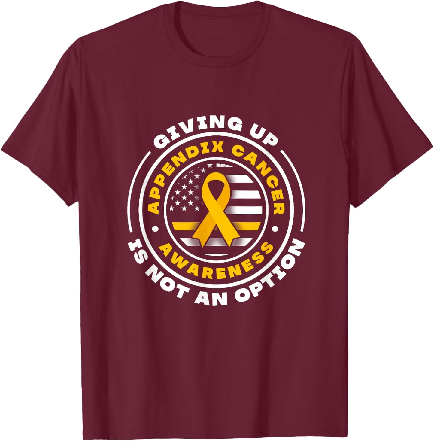 Appendix Cancer Awareness. Giving up is not an option T-Shirt - T-Shirt | Maroon