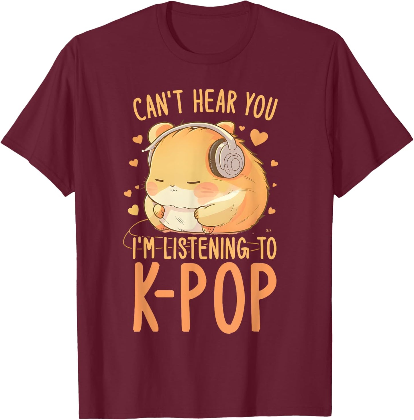 Can't Hear You Listening To Kpop Hamster K-pop Merchandise T-Shirt - T-Shirt | Maroon