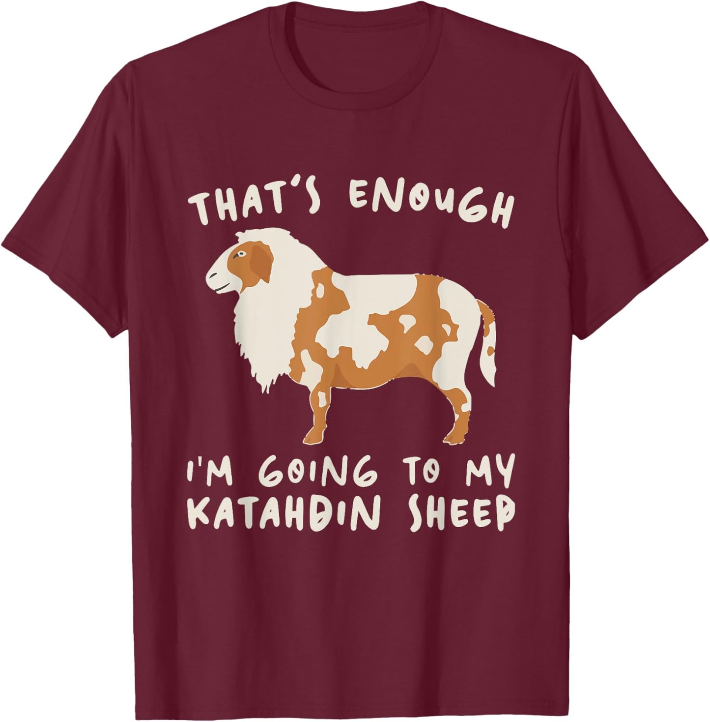 That's Enough I'm Going - Farmer Breeder Katahdin Sheep T-Shirt - T-Shirt | Maroon