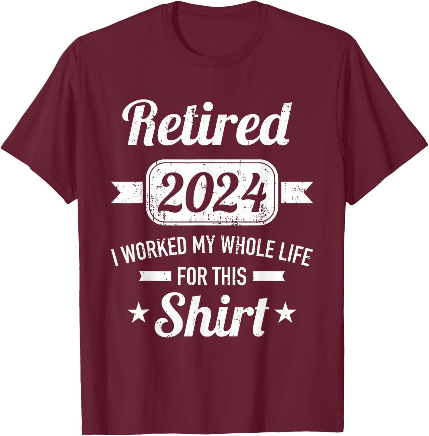 Retirement 2024 worked whole life for this retired T-Shirt - T-Shirt | Maroon