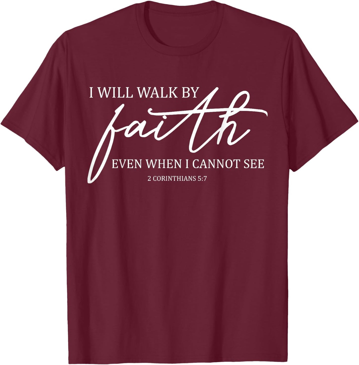 I Will Walk By Faith Even When I Cannot See Faith Christian T-Shirt - T-Shirt | Maroon