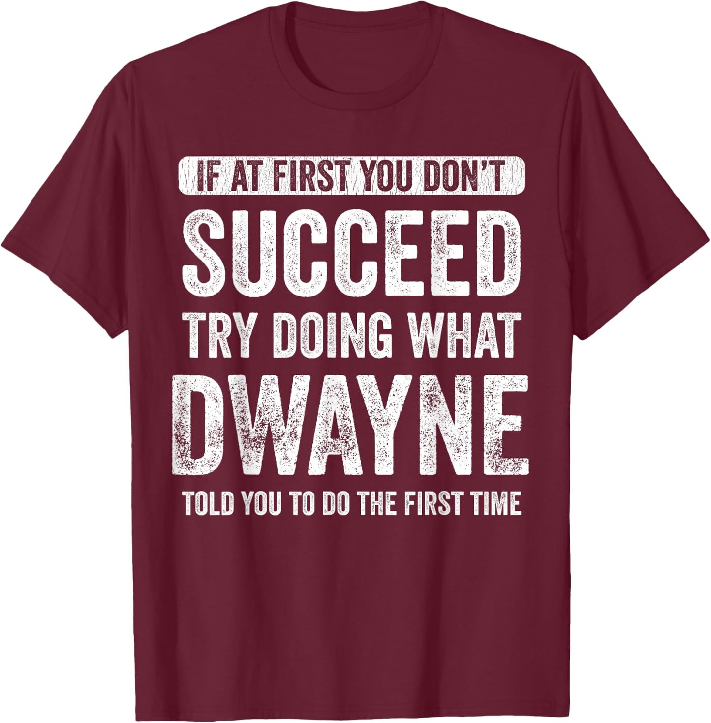 Dwayne If at First You Don't Succeed Try Doing What Dwayne T-Shirt - T-Shirt | Maroon