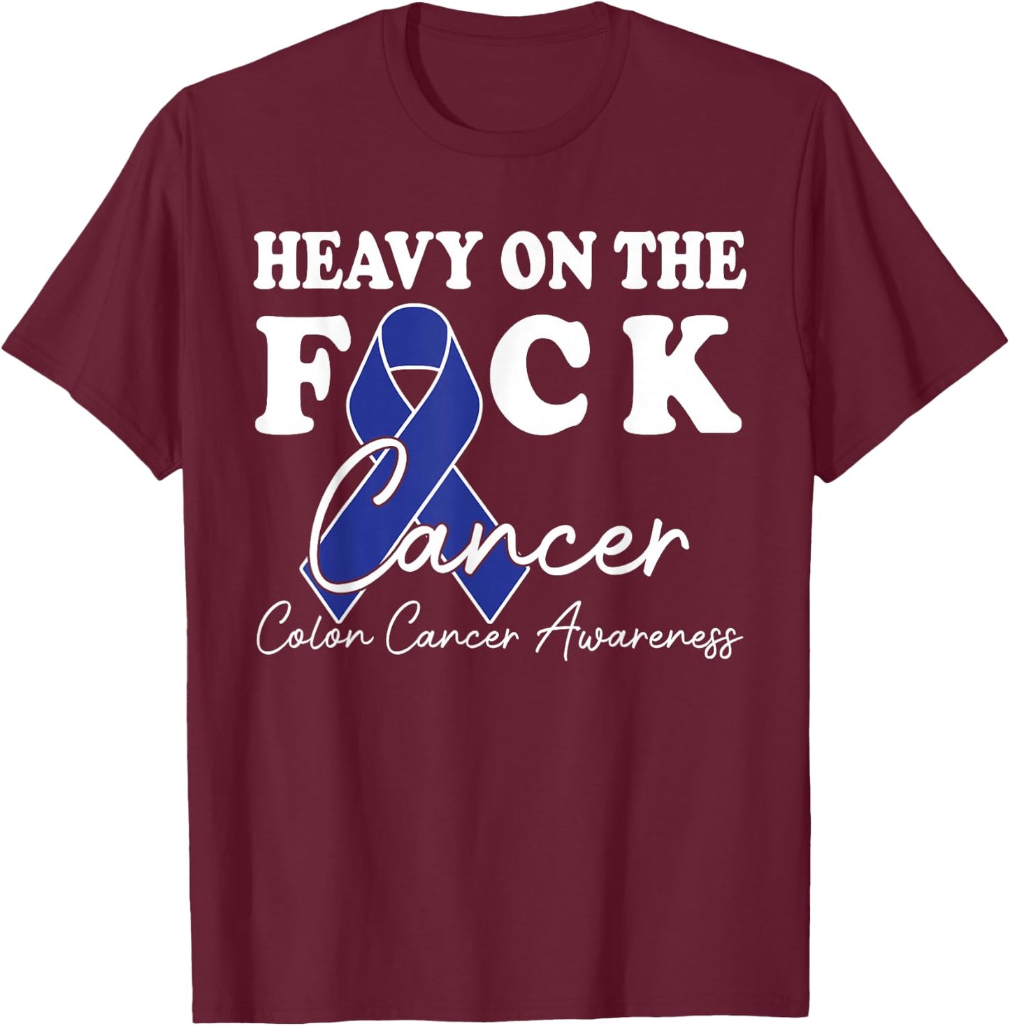 Heavy On The Fuck Cancer Survivor Colon Cancer Awareness T-Shirt - T-Shirt | Maroon
