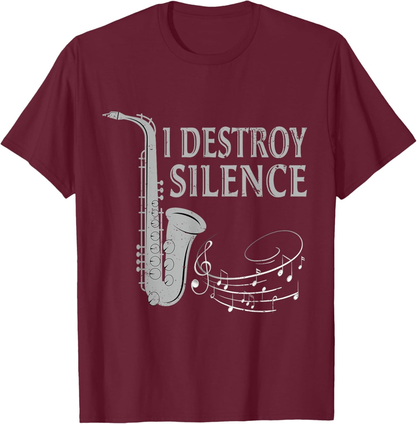 I Destroy Silence Saxophone The Sax Funny Saxophonist Gift T-Shirt - T-Shirt | Maroon