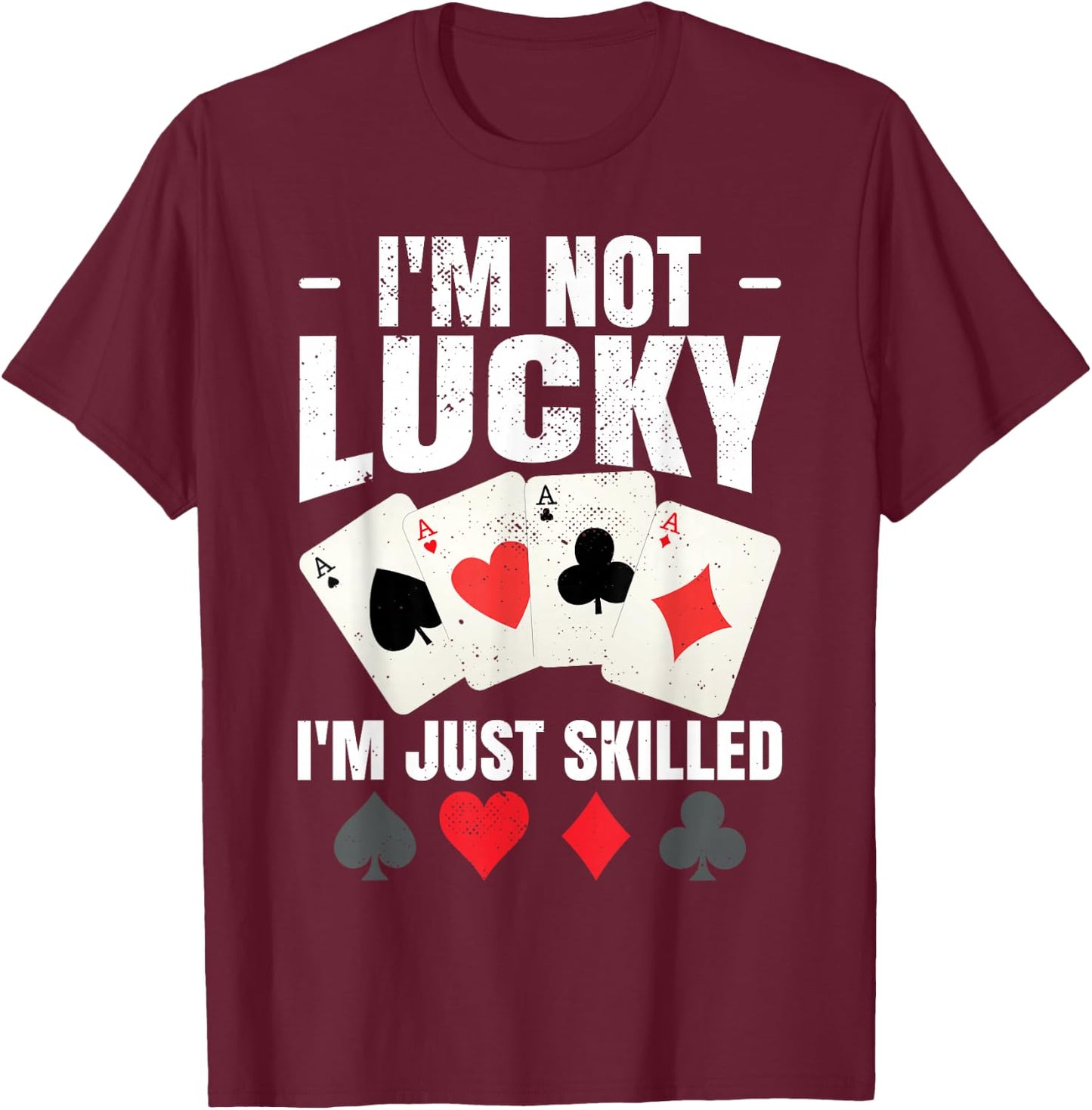I'm Not Lucky I'm Just Skilled Poker Casino Poker Player T-Shirt - T-Shirt | Maroon