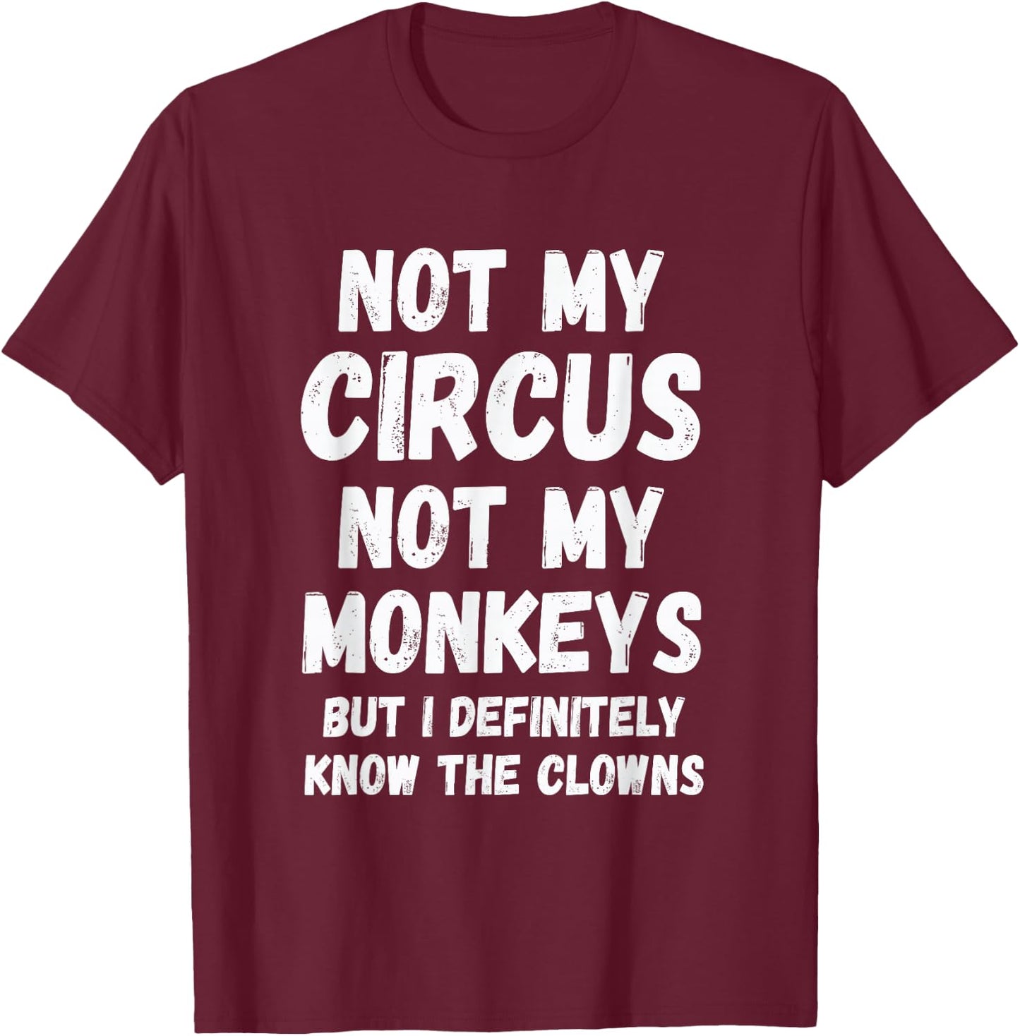 Not My Circus Not My Monkeys But I Definitely Know Th Clowns T-Shirt - T-Shirt | Maroon