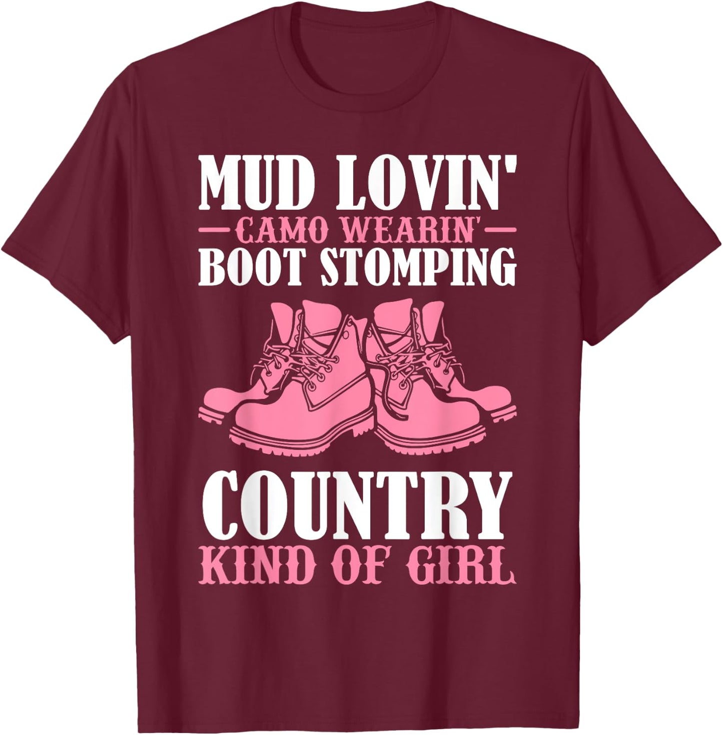 Mud Lovin Camo Wearin' Boot Stomping Country Kind of Girl T-Shirt - T-Shirt | Maroon