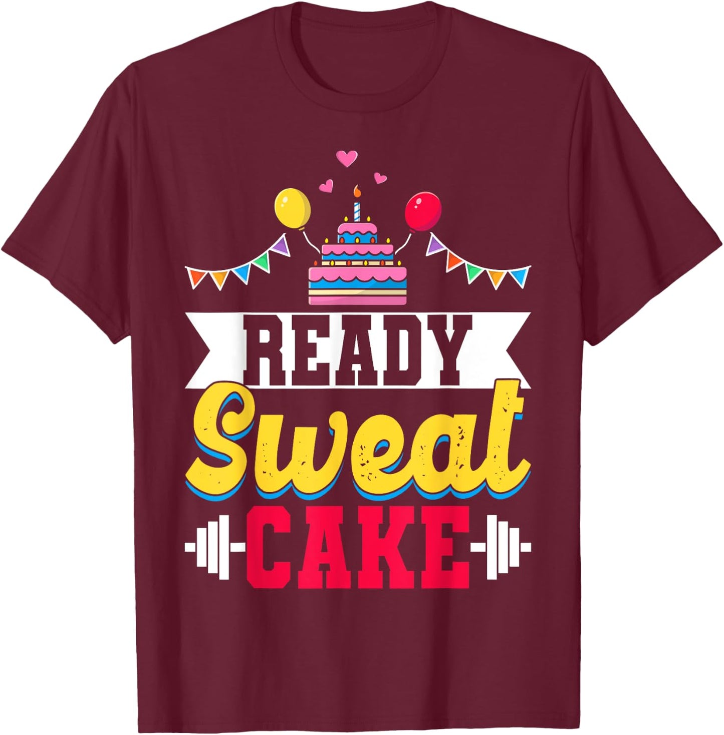 Ready Sweat Cake Gym Fitness Workout Birthday Gift T-Shirt - T-Shirt | Maroon