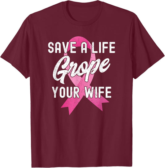 Breast Cancer Awareness Save a Life Grope Your Wife Funny T-Shirt - T-Shirt | Maroon