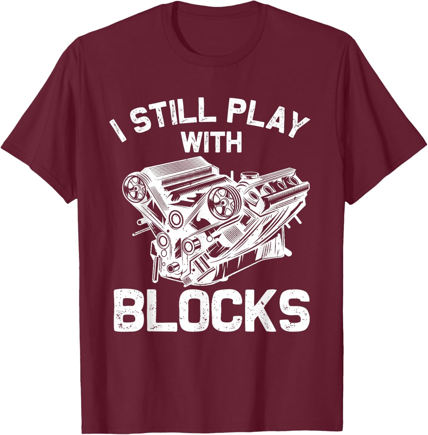 Funny Engine Block Art Dad I Still Play With Blocks T-Shirt - T-Shirt | Maroon