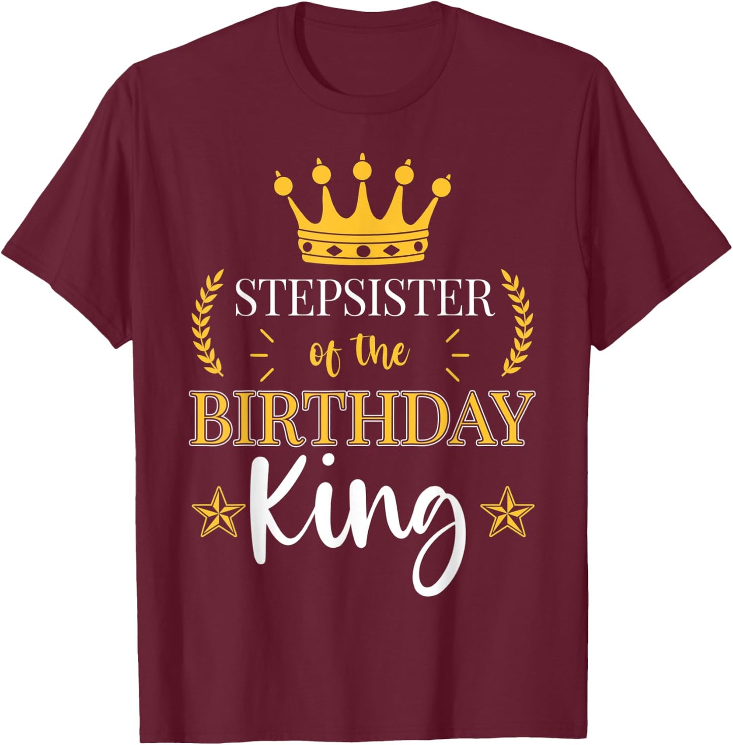 Stepsister of the Birthday King Theme Party Bday Celebration T-Shirt - T-Shirt | Maroon