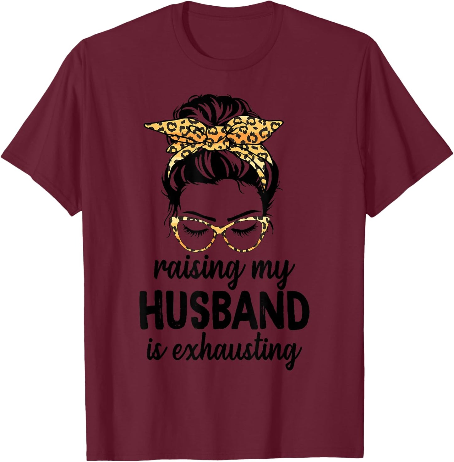Raising My Husband Is Exhausting Wife Leopard Messy Bun T-Shirt - T-Shirt | Maroon