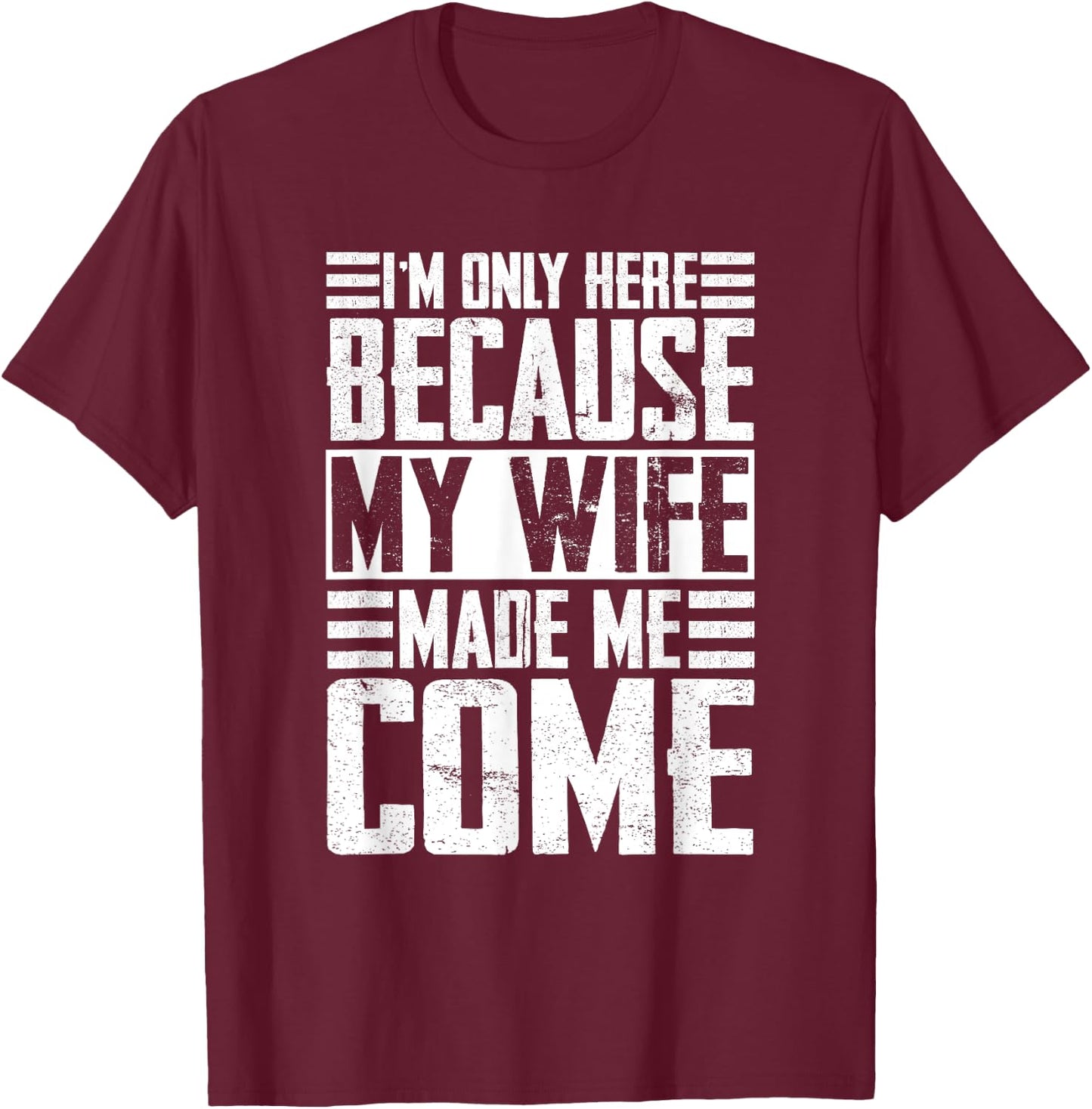 I'm only here because my wife made me come Wife T-Shirt - T-Shirt | Maroon