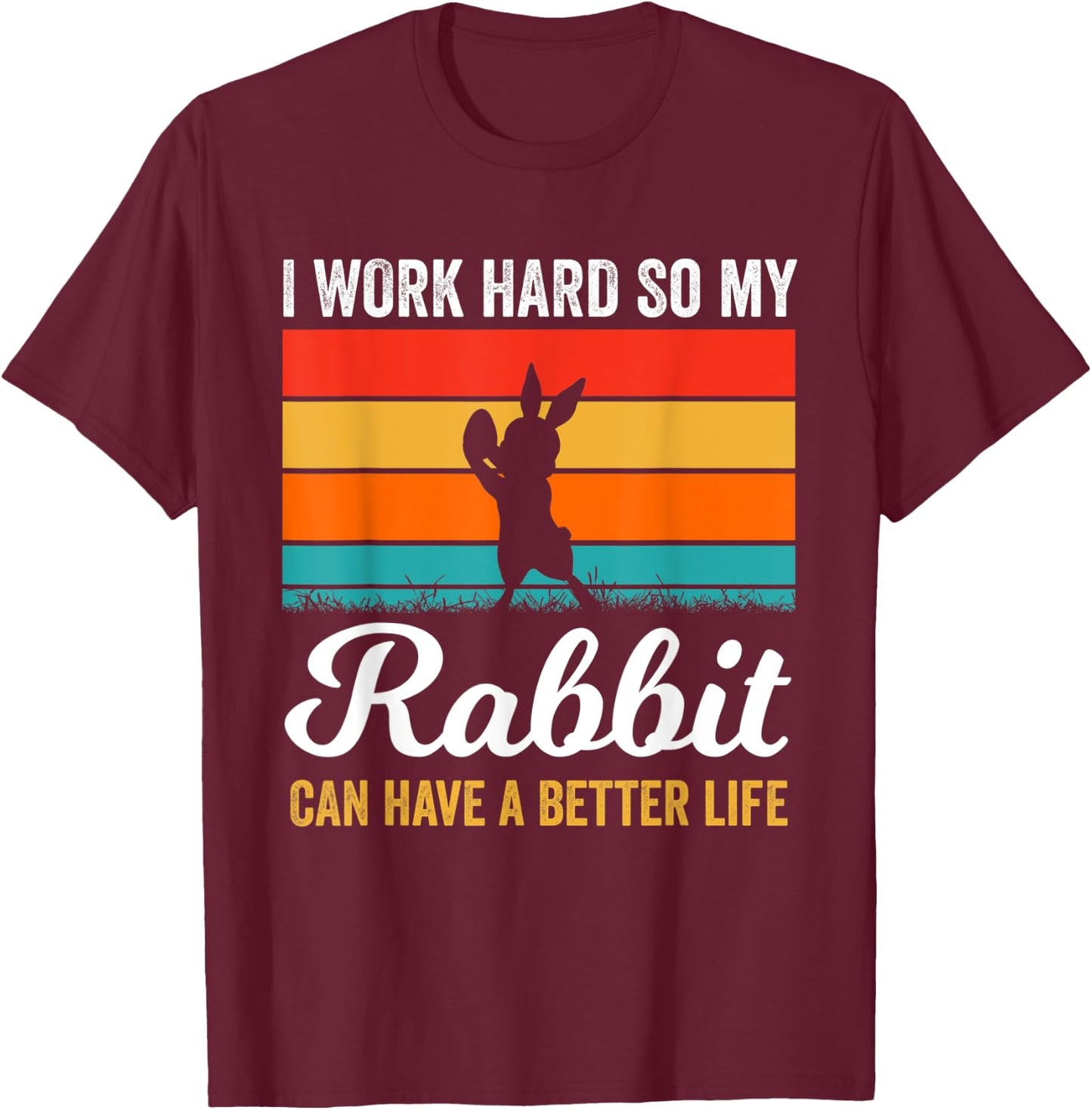 I Work Hard So My Rabbit Can Have a Better Life Rabbit Lover T-Shirt - T-Shirt | Maroon