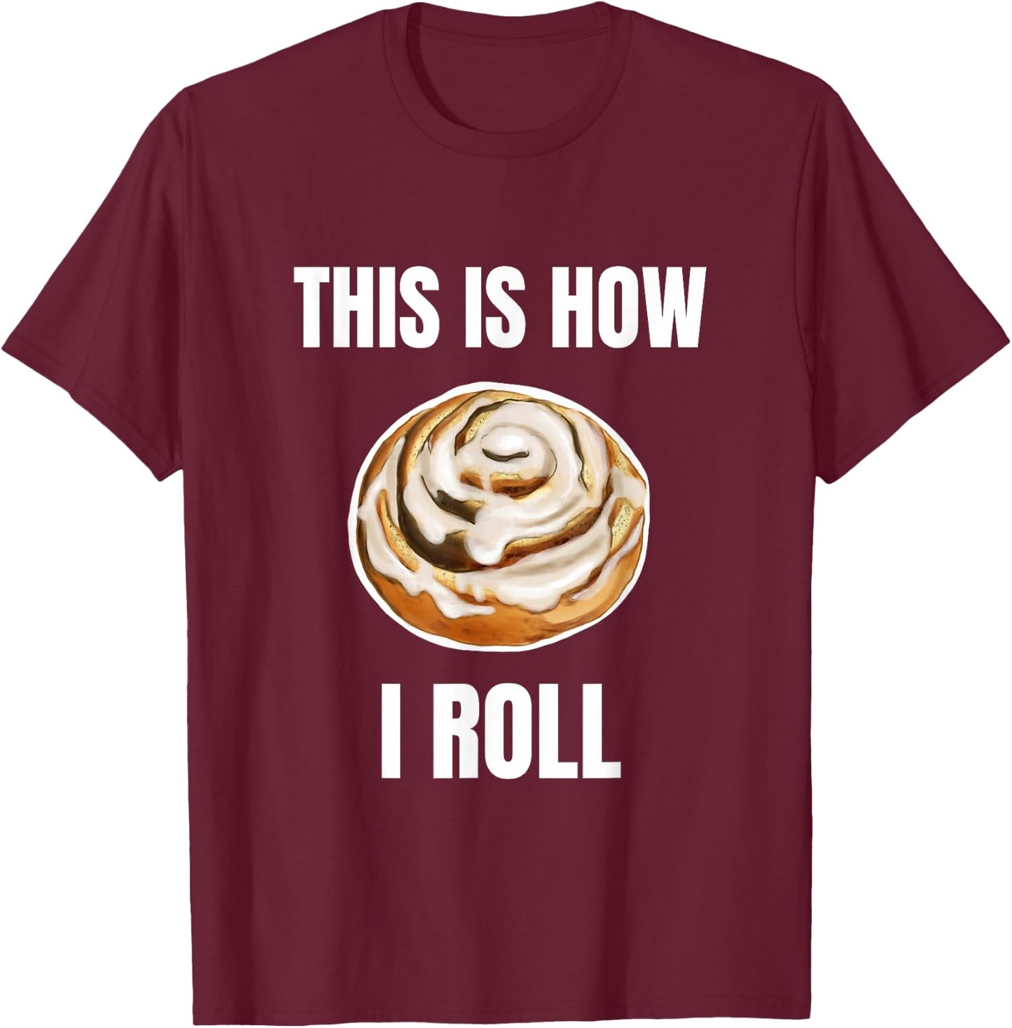This Is How I Roll Cinnamon Roll Funny Cinnamon Roll Humor T-Shirt - T-Shirt | Maroon