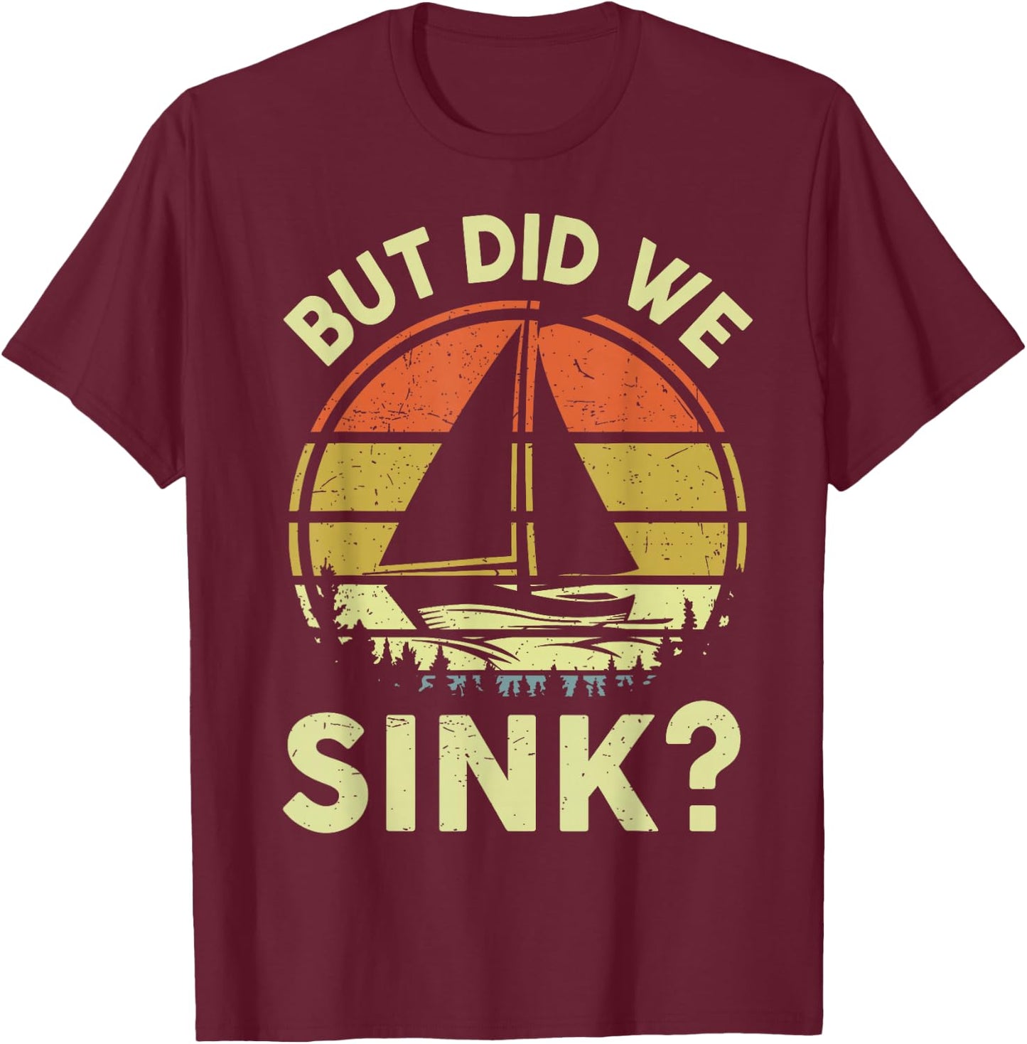 Boat Captain-Shirt But Did We Sink Funny Sailing Sailboat T-Shirt - T-Shirt | Maroon