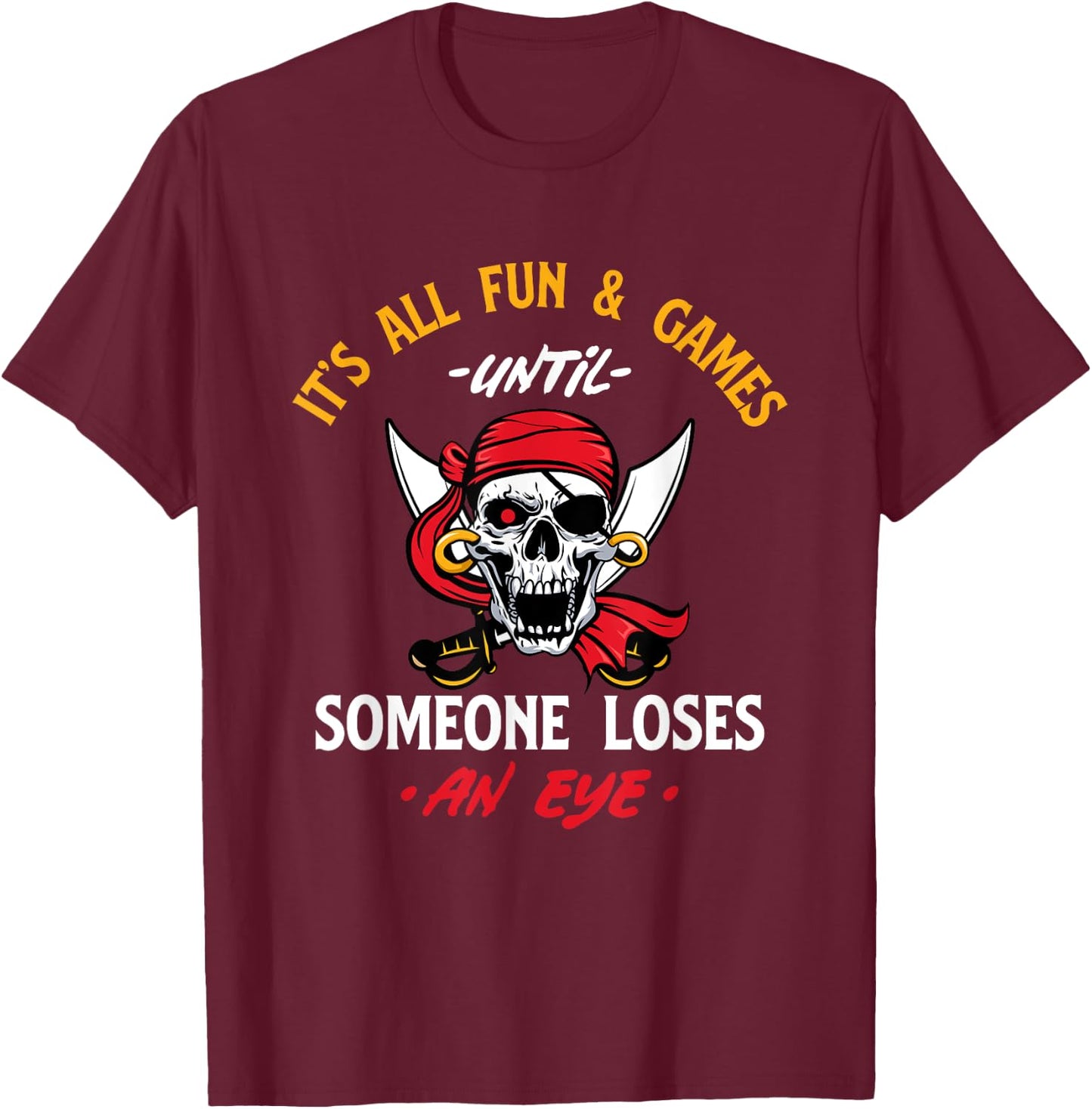 It's All Fun & Games Until Someone Loses An Eye - Pirate T-Shirt - T-Shirt | Maroon