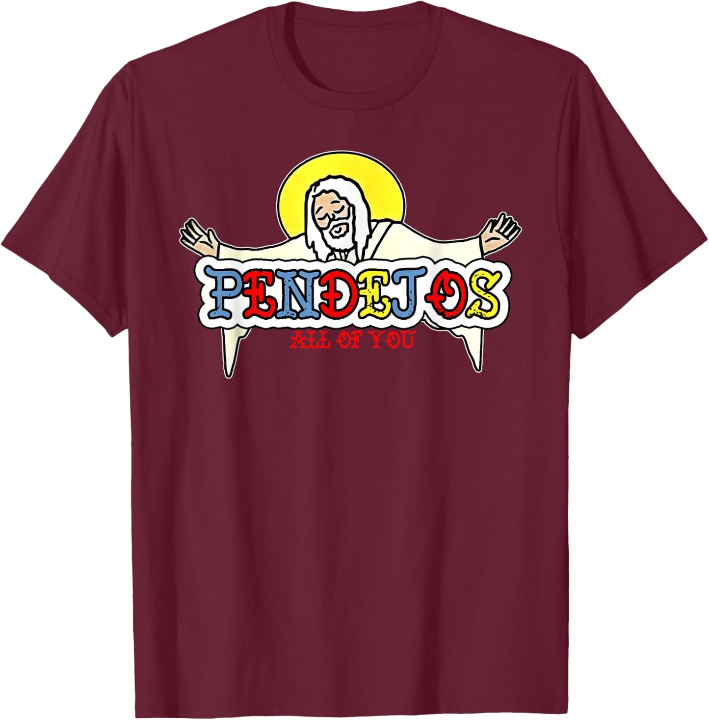 Pendejos All Of You Jesus Sarcastic Humor God T-Shirt - T-Shirt | Maroon