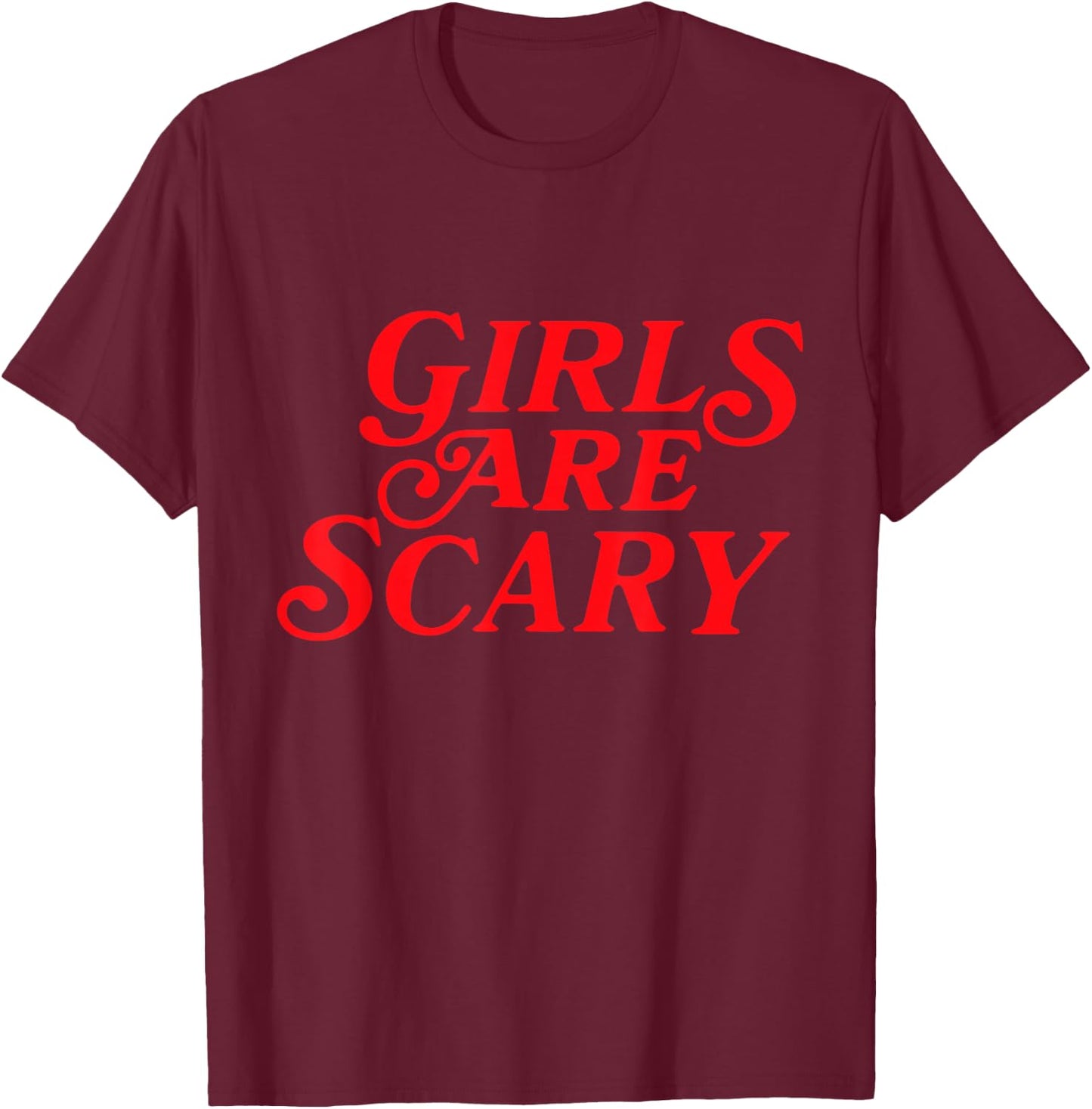 Girls Are Scary Funny T-Shirt - T-Shirt | Maroon