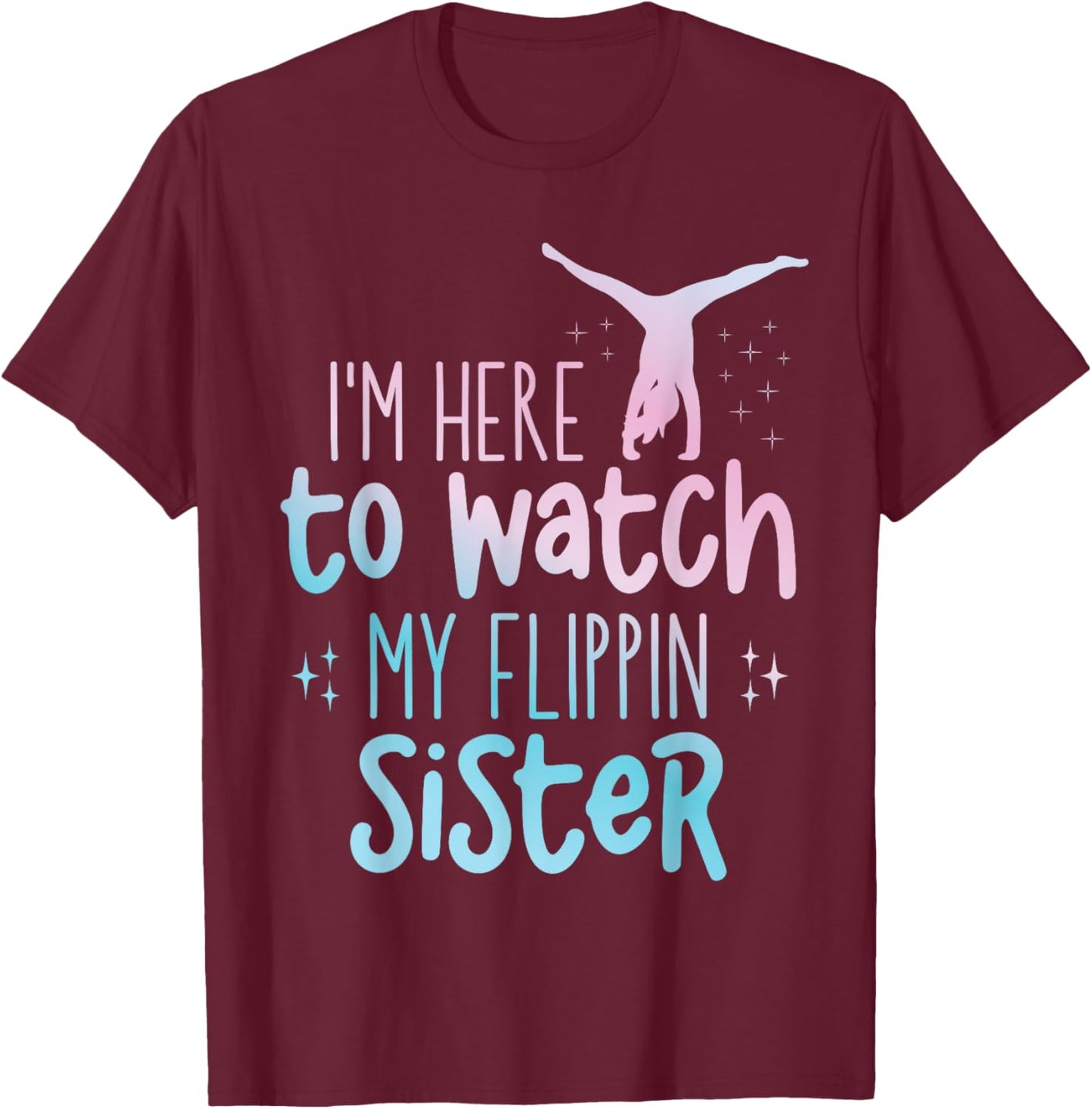 I'm Here To Watch My Flippin Sister Gymnast Cheer Sister T-Shirt - T-Shirt | Maroon