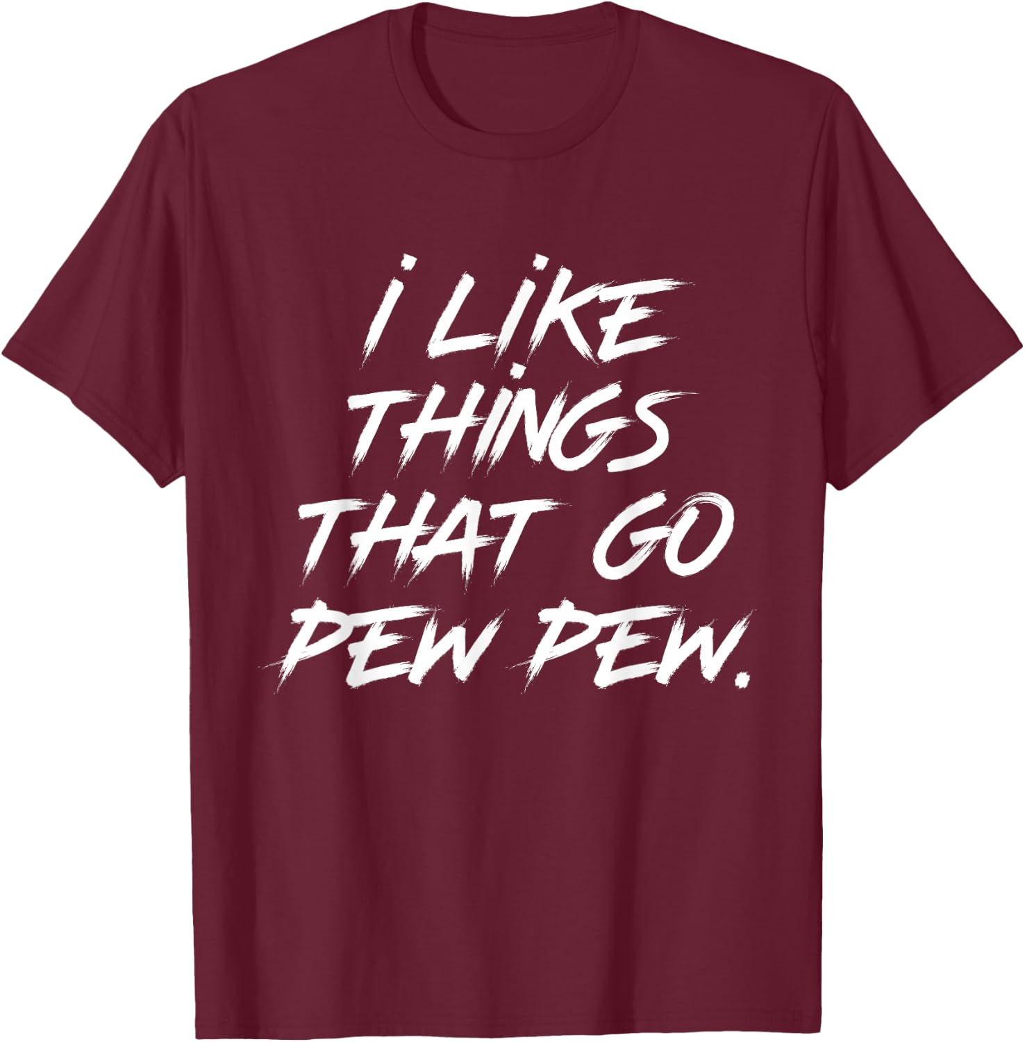 I like Things that Go Pew Pew T-Shirt - T-Shirt | Maroon