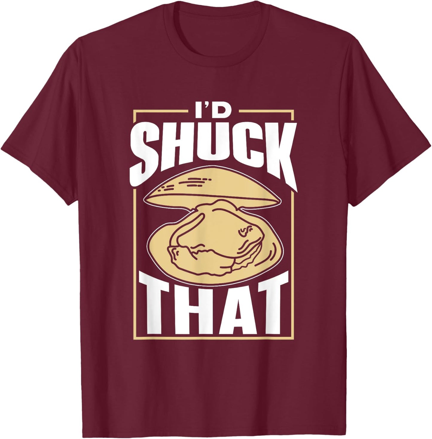 I'd Shuck That Shucker Oysters Oyster Shucking T-Shirt - T-Shirt | Maroon