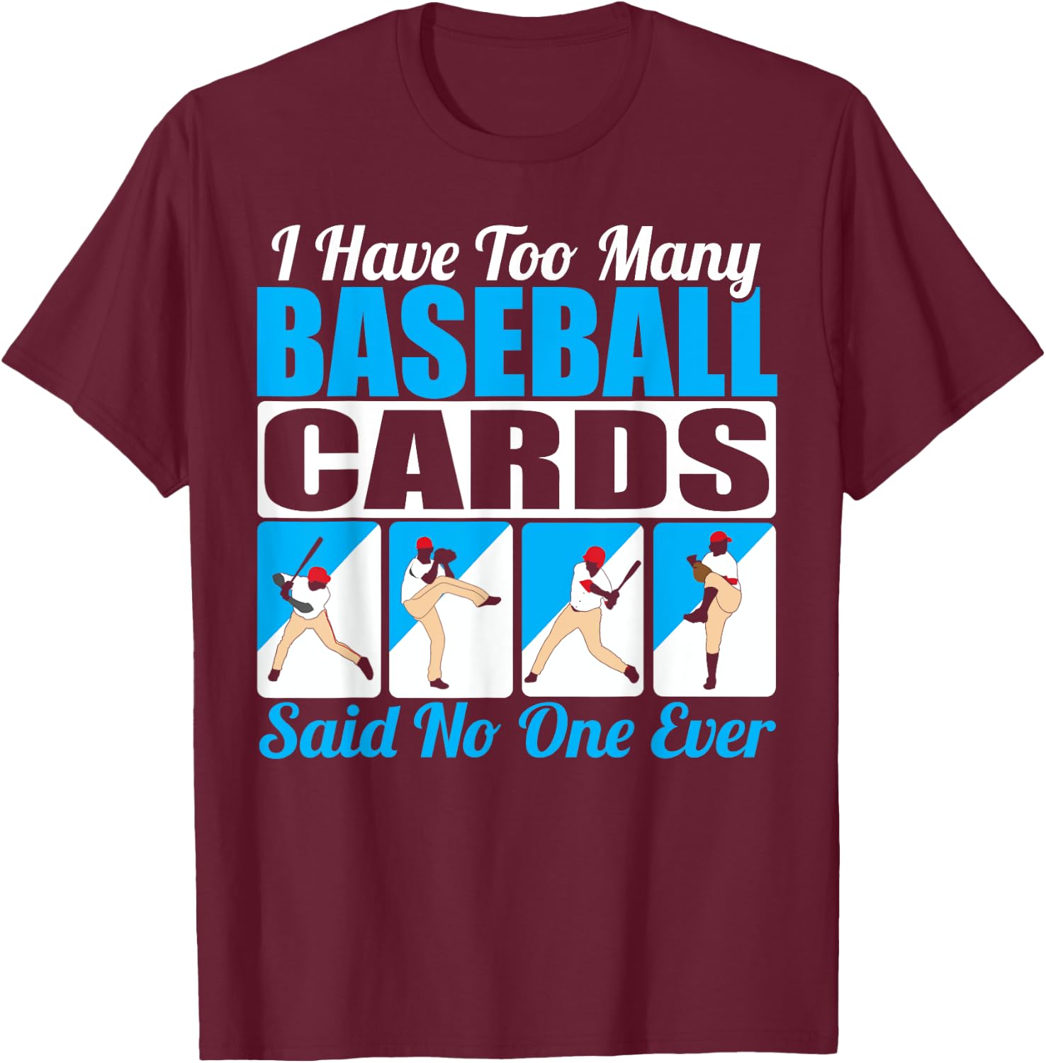Collector I Have Too Many Baseball Cards Said No One Ever T-Shirt - T-Shirt | Maroon