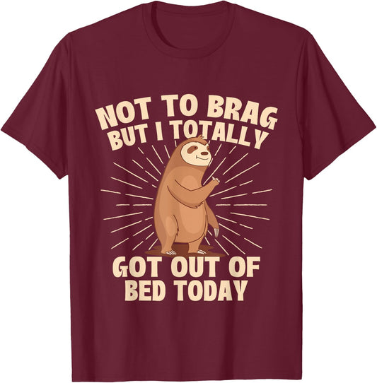 Not To Brag But I Totally Got Out Of Bed Today - Sloth Lover T-Shirt - T-Shirt | Maroon