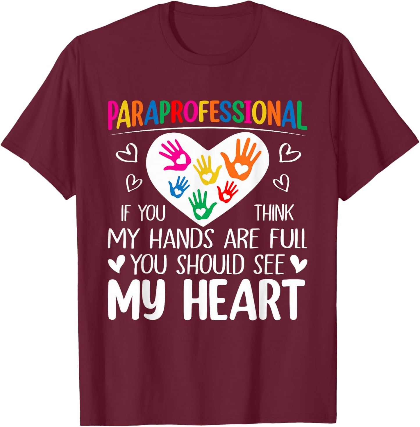 Paraprofessional - When You Think My Hands are Full, See My Heart T-Shirt - T-Shirt | Maroon